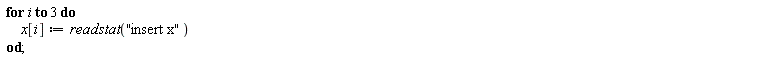 for i to 3 do x[i] := readstat("insert x") end do