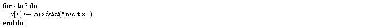 for i to 3 do x[i] := readstat("insert x") end do