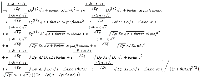 [-exp((-lh+x)*sqrt(s)/sqrt(Dp))*Dp^(3/2)*sqrt(s+thetac)*alpha1*pinf*s^2-2*exp((-lh+x)*sqrt(s)/sqrt(Dp))*Dp^(3/2)*sqrt(s+thetac)*alpha1*pinf*s*thetac-exp((-lh+x)*sqrt(s)/sqrt(Dp))*Dp^(3/2)*sqrt(s+thetac)*alpha1*pinf*thetac^2+exp((-lh+x)*sqrt(s)/sqrt(Dp))*Dp^(3/2)*A2*sqrt(s+thetac)*alpha1*s+exp((-lh+x)*sqrt(s)/sqrt(Dp))*Dp^(3/2)*A2*sqrt(s+thetac)*alpha1*thetac+exp((-lh+x)*sqrt(s)/sqrt(Dp))*sqrt(Dp)*Dc*sqrt(s+thetac)*alpha1*pinf*s^2+exp((-lh+x)*sqrt(s)/sqrt(Dp))*sqrt(Dp)*Dc*sqrt(s+thetac)*alpha1*pinf*s*thetac+exp((-lh+x)*sqrt(s)/sqrt(Dp))*sqrt(Dp)*A1*Dc*alpha1*s^2+exp((-lh+x)*sqrt(s)/sqrt(Dp))*sqrt(Dp)*A1*Dc*alpha1*s*thetac+exp((-lh+x)*sqrt(s)/sqrt(Dp))*sqrt(Dp)*A1*sqrt(Dc)*sqrt(s+thetac)*s^2+exp((-lh+x)*sqrt(s)/sqrt(Dp))*sqrt(Dp)*A1*sqrt(Dc)*sqrt(s+thetac)*s*thetac-exp((-lh+x)*sqrt(s)/sqrt(Dp))*sqrt(Dp)*A2*Dc*sqrt(s+thetac)*alpha1*s]/((s+thetac)^(3/2)*(-sqrt(Dp)*alpha1+sqrt(s))*((Dc-Dp)*s-Dp*thetac)*s)