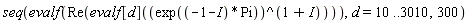 seq(evalf(Re(evalf[d]((exp((-1-I)*Pi))^(1+I)))), d = 10 .. 3010, 300)