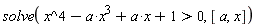 solve(-a*x^3+x^4+a*x+1 > 0, [a, x])
