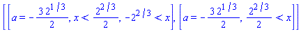 [[a = -(3/2)*2^(1/3), x < (1/2)*2^(2/3), -2^(2/3) < x], [a = -(3/2)*2^(1/3), (1/2)*2^(2/3) < x]]
