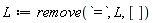 L := remove(`=`, L, [])