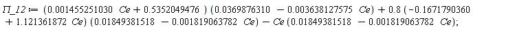 `&Pi;_12` := (0.1455251030e-2*Ce+.5352049476)*(0.369876310e-1-0.3638127575e-2*Ce)+(.8*(-.1671790360+1.121361872*Ce))*(0.1849381518e-1-0.1819063782e-2*Ce)-Ce*(0.1849381518e-1-0.1819063782e-2*Ce)