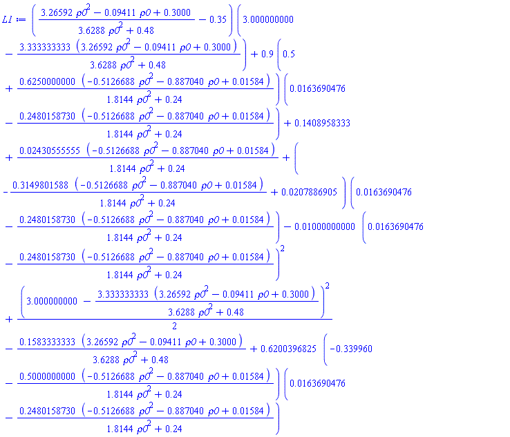 ((3.26592*rho0^2-0.9411e-1*rho0+.3000)/(3.6288*rho0^2+.48)-.35)*(3.000000000-3.333333333*(3.26592*rho0^2-0.9411e-1*rho0+.3000)/(3.6288*rho0^2+.48))+.9*(.5+.6250000000*(-.5126688*rho0^2-.887040*rho0+0.1584e-1)/(1.8144*rho0^2+.24))*(0.163690476e-1-.2480158730*(-.5126688*rho0^2-.887040*rho0+0.1584e-1)/(1.8144*rho0^2+.24))+.1408958333+0.2430555555e-1*(-.5126688*rho0^2-.887040*rho0+0.1584e-1)/(1.8144*rho0^2+.24)+(-.3149801588*(-.5126688*rho0^2-.887040*rho0+0.1584e-1)/(1.8144*rho0^2+.24)+0.207886905e-1)*(0.163690476e-1-.2480158730*(-.5126688*rho0^2-.887040*rho0+0.1584e-1)/(1.8144*rho0^2+.24))-0.1000000000e-1*(0.163690476e-1-.2480158730*(-.5126688*rho0^2-.887040*rho0+0.1584e-1)/(1.8144*rho0^2+.24))^2+(1/2)*(3.000000000-3.333333333*(3.26592*rho0^2-0.9411e-1*rho0+.3000)/(3.6288*rho0^2+.48))^2-.1583333333*(3.26592*rho0^2-0.9411e-1*rho0+.3000)/(3.6288*rho0^2+.48)+.6200396825*(-.339960-.5000000000*(-.5126688*rho0^2-.887040*rho0+0.1584e-1)/(1.8144*rho0^2+.24))*(0.163690476e-1-.2480158730*(-.5126688*rho0^2-.887040*rho0+0.1584e-1)/(1.8144*rho0^2+.24))