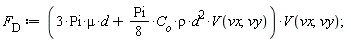 F__D := (3*Pi*mu*d+(1/8)*Pi*C__o*rho*d^2*V(vx, vy))*V(vx, vy)