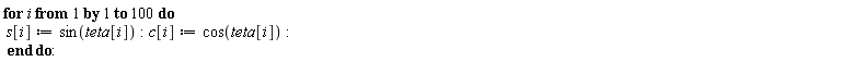 for i to 100 do s[i] := sin(teta[i]); c[i] := cos(teta[i]) end do