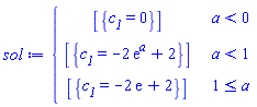 piecewise(a < 0, [{c__1 = 0}], a < 1, [{c__1 = -2*exp(a)+2}], 1 <= a, [{c__1 = -2*exp(1)+2}])