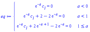 eq := piecewise(a < 0, exp(-a)*c__1 = 0, a < 1, exp(-a)*c__1+2-2*exp(-a) = 0, 1 <= a, exp(-a)*c__1+2*exp(-a+1)-2*exp(-a) = 0)