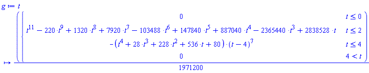 proc (t) options operator, arrow; (1/1971200)*piecewise(t <= 0, 0, t <= 2, t^11-220*t^9+1320*t^8+7920*t^7-103488*t^6+147840*t^5+887040*t^4-2365440*t^3+2838528*t, t <= 4, -(t^4+28*t^3+228*t^2+536*t+80)*(t-4)^7, 4 < t, 0) end proc