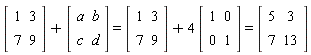 `#mrow(mfenced(mtable(mtr(mtd(mn("1")),mtd(mn("3"))),mtr(mtd(mn("7")),mtd(mn("9")))),open = "&lsqb;",close = "&rsqb;"),mo("&plus;"),mfenced(mtable(mtr(mtd(mi("a")),mtd(mi("b"))),mtr(mtd(mi("c")),mtd(mi("d")))),open = "&lsqb;",close = "&rsqb;"),mo("&equals;"),mfenced(mtable(mtr(mtd(mn("1")),mtd(mn("3"))),mtr(mtd(mn("7")),mtd(mn("9")))),open = "&lsqb;",close = "&rsqb;"),mo("&plus;"),mn("4"),mo("&InvisibleTimes;"),mfenced(mtable(mtr(mtd(mn("1")),mtd(mn("0"))),mtr(mtd(mn("0")),mtd(mn("1")))),open = "&lsqb;",close = "&rsqb;"),mo("&equals;"),mfenced(mtable(mtr(mtd(mn("5")),mtd(mn("3"))),mtr(mtd(mn("7")),mtd(mn("13")))),open = "&lsqb;",close = "&rsqb;"))`