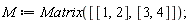 M := Matrix([[1, 2], [3, 4]])