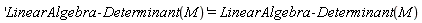 'LinearAlgebra:-Determinant(M)' = LinearAlgebra:-Determinant(M)