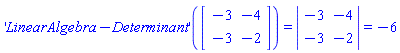 ('LinearAlgebra:-Determinant')(Matrix(2, 2, {(1, 1) = -3, (1, 2) = -4, (2, 1) = -3, (2, 2) = -2})) = LinearAlgebra[Determinant](Matrix(2, 2, {(1, 1) = -3, (1, 2) = -4, (2, 1) = -3, (2, 2) = -2})) and LinearAlgebra[Determinant](Matrix(2, 2, {(1, 1) = -3, (1, 2) = -4, (2, 1) = -3, (2, 2) = -2})) = -6