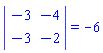 LinearAlgebra[Determinant](Matrix(2, 2, {(1, 1) = -3, (1, 2) = -4, (2, 1) = -3, (2, 2) = -2})) = -6