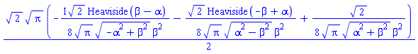 (1/2)*2^(1/2)*Pi^(1/2)*(-((1/8)*I)*2^(1/2)*Heaviside(beta-alpha)/(Pi^(1/2)*(-alpha^2+beta^2)^(1/2)*beta^2)-(1/8)*2^(1/2)*Heaviside(-beta+alpha)/(Pi^(1/2)*(alpha^2-beta^2)^(1/2)*beta^2)+(1/8)*2^(1/2)/(Pi^(1/2)*(alpha^2+beta^2)^(1/2)*beta^2))