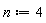 n := 4