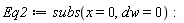 Eq2 := subs(x = 0, dw = 0):