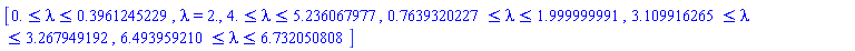 [And(0. <= lambda, lambda <= .3961245229), lambda = 2., And(4. <= lambda, lambda <= 5.236067977), And(.7639320227 <= lambda, lambda <= 1.999999991), And(3.109916265 <= lambda, lambda <= 3.267949192), And(6.493959210 <= lambda, lambda <= 6.732050808)]