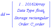 dd := Vector(4, {(1) = ` 1 .. 20162 `*Array, (2) = `Data Type: `*float[8], (3) = `Storage: `*rectangular, (4) = `Order: `*C_order})