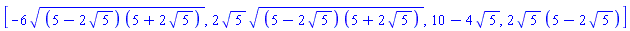 [-6*((5-2*5^(1/2))*(5+2*5^(1/2)))^(1/2), 2*5^(1/2)*((5-2*5^(1/2))*(5+2*5^(1/2)))^(1/2), 10-4*5^(1/2), 2*5^(1/2)*(5-2*5^(1/2))]