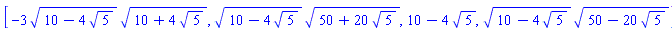 [-3*(10-4*5^(1/2))^(1/2)*(10+4*5^(1/2))^(1/2), (10-4*5^(1/2))^(1/2)*(50+20*5^(1/2))^(1/2), 10-4*5^(1/2), (10-4*5^(1/2))^(1/2)*(50-20*5^(1/2))^(1/2)]