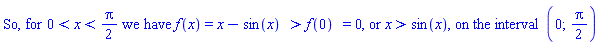 "So, for 0<x<Pi/2 we have f(x)=x-sin(x)  `%>`(,f(0))  =0, or `%>`(x,sin(x)), on the interval (0;Pi/2)"