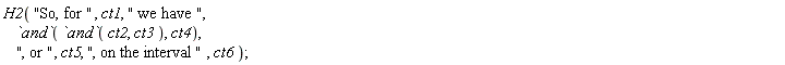 H2("So, for ", ct1, " we have ", `and`(`and`(ct2, ct3), ct4), ", or ", ct5, ", on the interval ", ct6);