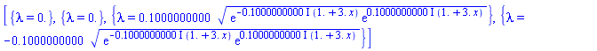 [{lambda = 0.}, {lambda = 0.}, {lambda = .1000000000*(exp(-(.1000000000*I)*(1.+3.*x))*exp((.1000000000*I)*(1.+3.*x)))^(1/2)}, {lambda = -.1000000000*(exp(-(.1000000000*I)*(1.+3.*x))*exp((.1000000000*I)*(1.+3.*x)))^(1/2)}]