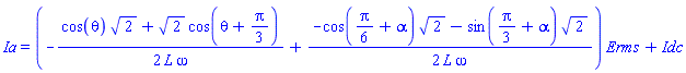 Ia = (-(1/2)*(cos(theta)*2^(1/2)+2^(1/2)*cos(theta+(1/3)*Pi))/(L*omega)+(1/2)*(-cos((1/6)*Pi+alpha)*2^(1/2)-sin((1/3)*Pi+alpha)*2^(1/2))/(L*omega))*Erms+Idc