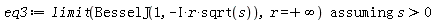 eq3 := `assuming`([limit(BesselJ(1, -I*r*sqrt(s)), r = infinity)], [s > 0])