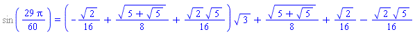 %sin((29/60)*Pi) = (-(1/16)*2^(1/2)+(1/8)*(5+5^(1/2))^(1/2)+(1/16)*2^(1/2)*5^(1/2))*3^(1/2)+(1/8)*(5+5^(1/2))^(1/2)+(1/16)*2^(1/2)-(1/16)*2^(1/2)*5^(1/2)
