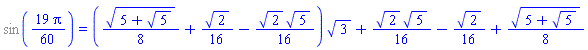 %sin((19/60)*Pi) = ((1/8)*(5+5^(1/2))^(1/2)+(1/16)*2^(1/2)-(1/16)*2^(1/2)*5^(1/2))*3^(1/2)+(1/16)*2^(1/2)*5^(1/2)-(1/16)*2^(1/2)+(1/8)*(5+5^(1/2))^(1/2)
