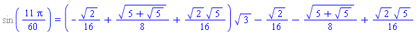 %sin((11/60)*Pi) = (-(1/16)*2^(1/2)+(1/8)*(5+5^(1/2))^(1/2)+(1/16)*2^(1/2)*5^(1/2))*3^(1/2)-(1/16)*2^(1/2)-(1/8)*(5+5^(1/2))^(1/2)+(1/16)*2^(1/2)*5^(1/2)