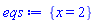 eqs := {x = 2}
