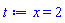 t := x = 2
