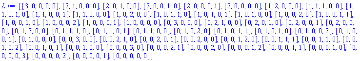 [[3, 0, 0, 0, 0], [2, 1, 0, 0, 0], [2, 0, 1, 0, 0], [2, 0, 0, 1, 0], [2, 0, 0, 0, 1], [2, 0, 0, 0, 0], [1, 2, 0, 0, 0], [1, 1, 1, 0, 0], [1, 1, 0, 1, 0], [1, 1, 0, 0, 1], [1, 1, 0, 0, 0], [1, 0, 2, 0, 0], [1, 0, 1, 1, 0], [1, 0, 1, 0, 1], [1, 0, 1, 0, 0], [1, 0, 0, 2, 0], [1, 0, 0, 1, 1], [1, 0, 0, 1, 0], [1, 0, 0, 0, 2], [1, 0, 0, 0, 1], [1, 0, 0, 0, 0], [0, 3, 0, 0, 0], [0, 2, 1, 0, 0], [0, 2, 0, 1, 0], [0, 2, 0, 0, 1], [0, 2, 0, 0, 0], [0, 1, 2, 0, 0], [0, 1, 1, 1, 0], [0, 1, 1, 0, 1], [0, 1, 1, 0, 0], [0, 1, 0, 2, 0], [0, 1, 0, 1, 1], [0, 1, 0, 1, 0], [0, 1, 0, 0, 2], [0, 1, 0, 0, 1], [0, 1, 0, 0, 0], [0, 0, 3, 0, 0], [0, 0, 2, 1, 0], [0, 0, 2, 0, 1], [0, 0, 2, 0, 0], [0, 0, 1, 2, 0], [0, 0, 1, 1, 1], [0, 0, 1, 1, 0], [0, 0, 1, 0, 2], [0, 0, 1, 0, 1], [0, 0, 1, 0, 0], [0, 0, 0, 3, 0], [0, 0, 0, 2, 1], [0, 0, 0, 2, 0], [0, 0, 0, 1, 2], [0, 0, 0, 1, 1], [0, 0, 0, 1, 0], [0, 0, 0, 0, 3], [0, 0, 0, 0, 2], [0, 0, 0, 0, 1], [0, 0, 0, 0, 0]]