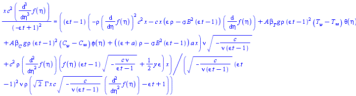 x*c^2*(diff(diff(diff(f(eta), eta), eta), eta))/(-epsilon*t+1)^2 = ((epsilon*t-1)*(-rho*(diff(f(eta), eta))^2*c^2*x-c*x*(epsilon*rho-sigma*B^2*(epsilon*t-1))*(diff(f(eta), eta))+A*beta[T]*g*rho*(epsilon*t-1)^2*(T[w]-T[infinity])*theta(eta)+A*beta[C]*g*rho*(epsilon*t-1)^2*(C[w]-C[infinity])*phi(eta)+((epsilon+a)*rho-sigma*B^2*(epsilon*t-1))*a*x)*nu*(-c/(nu*(epsilon*t-1)))^(1/2)+c^2*rho*(diff(diff(f(eta), eta), eta))*(f(eta)*(epsilon*t-1)*(-c*nu/(epsilon*t-1))^(1/2)+(1/2)*y*epsilon)*x)/((-c/(nu*(epsilon*t-1)))^(1/2)*(epsilon*t-1)^2*nu*rho*(2^(1/2)*GAMMA*x*c*(-c/(nu*(epsilon*t-1)))^(1/2)*(diff(diff(f(eta), eta), eta))-epsilon*t+1))