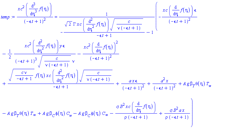 x*c^2*(diff(diff(diff(f(eta), eta), eta), eta))/(-epsilon*t+1)^2 = (-x*c*(diff(f(eta), eta))*epsilon/(-epsilon*t+1)^2-(1/2)*x*c^2*(diff(diff(f(eta), eta), eta))*y*epsilon/((-epsilon*t+1)^3*(c/(nu*(-epsilon*t+1)))^(1/2)*nu)-x*c^2*(diff(f(eta), eta))^2/(-epsilon*t+1)^2+(c*nu/(-epsilon*t+1))^(1/2)*f(eta)*x*c*(diff(diff(f(eta), eta), eta))*(c/(nu*(-epsilon*t+1)))^(1/2)/(-epsilon*t+1)+a*x*epsilon/(-epsilon*t+1)^2+a^2*x/(-epsilon*t+1)^2+A*g*beta[T]*theta(eta)*T[w]-A*g*beta[T]*theta(eta)*T[infinity]+A*g*beta[C]*phi(eta)*C[w]-A*g*beta[C]*phi(eta)*C[infinity]-sigma*B^2*x*c*(diff(f(eta), eta))/(rho*(-epsilon*t+1))+sigma*B^2*a*x/(rho*(-epsilon*t+1)))/(-2^(1/2)*GAMMA*x*c*(diff(diff(f(eta), eta), eta))*(c/(nu*(-epsilon*t+1)))^(1/2)/(-epsilon*t+1)-1)