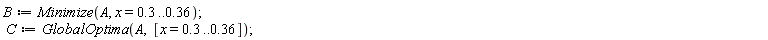 B := Minimize(A, x = .3 .. .36); C := GlobalOptima(A, [x = .3 .. .36])