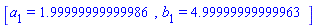 [a[1] = HFloat(1.9999999999998554), b[1] = HFloat(4.9999999999996305)]