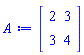 Matrix(2, 2, {(1, 1) = 2, (1, 2) = 3, (2, 1) = 3, (2, 2) = 4})