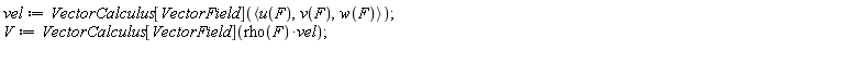 vel := VectorCalculus[VectorField](`<,>`(u(F), v(F), w(F))); V := VectorCalculus[VectorField](rho(F)*vel)