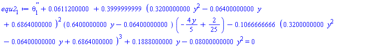 diff(diff(theta[1](y), y), y)+0.611200000e-1+.3999999999*(.3200000000*y^2-0.6400000000e-1*y+.6864000000)^2*(.6400000000*y-0.6400000000e-1)*(-(4/5)*y+2/25)-.1066666666*(.3200000000*y^2-0.6400000000e-1*y+.6864000000)^3+.1888000000*y-0.8000000000e-1*y^2 = 0