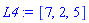 L4 := [7, 2, 5]