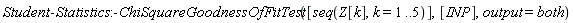 Student:-Statistics:-ChiSquareGoodnessOfFitTest([seq(Z[k], k = 1 .. 5)], [INP], output = both)