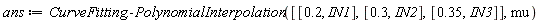 ans := CurveFitting:-PolynomialInterpolation([[.2, IN1], [.3, IN2], [.35, IN3]], mu)