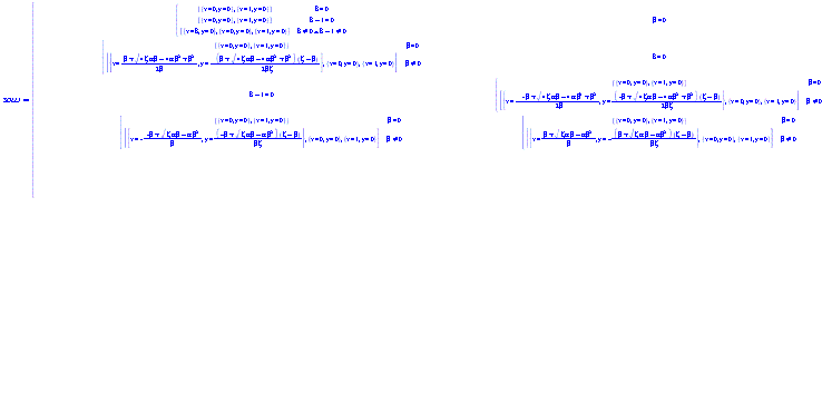 piecewise(beta = 0, piecewise(delta = 0, [{x = 0, y = 0}, {x = 1, y = 0}], delta-1 = 0, [{x = 0, y = 0}, {x = 1, y = 0}], And(delta <> 0, delta-1 <> 0), [{x = delta, y = 0}, {x = 0, y = 0}, {x = 1, y = 0}]), delta = 0, piecewise(beta = 0, [{x = 0, y = 0}, {x = 1, y = 0}], beta <> 0, [{x = (1/2)*(beta+(4*Zeta*alpha*beta-4*alpha*beta^2+beta^2)^(1/2))/beta, y = -(1/2)*(beta+(4*Zeta*alpha*beta-4*alpha*beta^2+beta^2)^(1/2))*(Zeta-beta)/(beta*Zeta)}, {x = 0, y = 0}, {x = 1, y = 0}]), piecewise(beta = 0, [{x = 0, y = 0}, {x = 1, y = 0}], beta <> 0, [{x = -(1/2)*(-beta+(4*Zeta*alpha*beta-4*alpha*beta^2+beta^2)^(1/2))/beta, y = (1/2)*(-beta+(4*Zeta*alpha*beta-4*alpha*beta^2+beta^2)^(1/2))*(Zeta-beta)/(beta*Zeta)}, {x = 0, y = 0}, {x = 1, y = 0}]), delta-1 = 0, piecewise(beta = 0, [{x = 0, y = 0}, {x = 1, y = 0}], beta <> 0, [{x = (beta+(Zeta*alpha*beta-alpha*beta^2)^(1/2))/beta, y = -(beta+(Zeta*alpha*beta-alpha*beta^2)^(1/2))*(Zeta-beta)/(beta*Zeta)}, {x = 0, y = 0}, {x = 1, y = 0}]), piecewise(beta = 0, [{x = 0, y = 0}, {x = 1, y = 0}], beta <> 0, [{x = -(-beta+(Zeta*alpha*beta-alpha*beta^2)^(1/2))/beta, y = (-beta+(Zeta*alpha*beta-alpha*beta^2)^(1/2))*(Zeta-beta)/(beta*Zeta)}, {x = 0, y = 0}, {x = 1, y = 0}]), And(beta <> 0, delta <> 0, delta-1 <> 0), [{x = delta, y = 0}, {x = (1/2)*(beta*delta+beta+(beta^2*delta^2+4*Zeta*alpha*beta-4*alpha*beta^2-2*beta^2*delta+beta^2)^(1/2))/beta, y = -(1/2)*(beta*delta+beta+(beta^2*delta^2+4*Zeta*alpha*beta-4*alpha*beta^2-2*beta^2*delta+beta^2)^(1/2))*(Zeta-beta)/(beta*Zeta)}, {x = 0, y = 0}, {x = 1, y = 0}], [{x = delta, y = 0}, {x = -(1/2)*(-beta*delta+(beta^2*delta^2+4*Zeta*alpha*beta-4*alpha*beta^2-2*beta^2*delta+beta^2)^(1/2)-beta)/beta, y = (1/2)*(-beta*delta+(beta^2*delta^2+4*Zeta*alpha*beta-4*alpha*beta^2-2*beta^2*delta+beta^2)^(1/2)-beta)*(Zeta-beta)/(beta*Zeta)}, {x = 0, y = 0}, {x = 1, y = 0}])