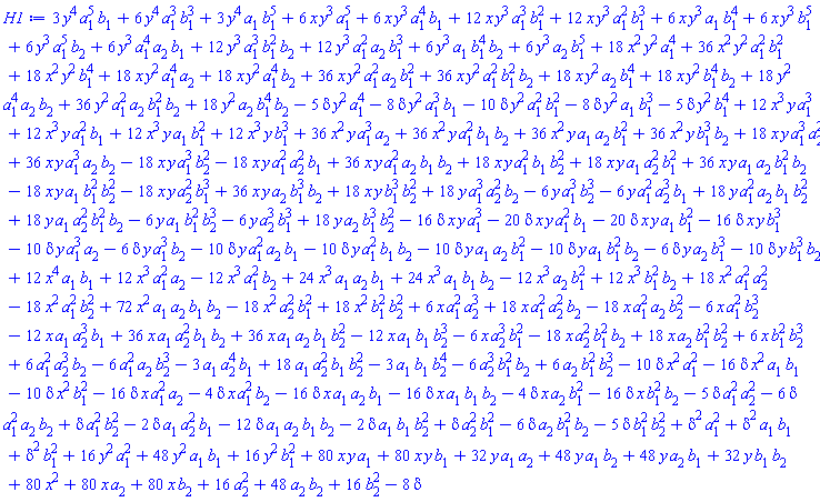 3*y^4*a[1]^5*b[1]+6*y^4*a[1]^3*b[1]^3+3*y^4*a[1]*b[1]^5+6*x*y^3*a[1]^5+6*x*y^3*a[1]^4*b[1]+12*x*y^3*a[1]^3*b[1]^2+12*x*y^3*a[1]^2*b[1]^3+6*x*y^3*a[1]*b[1]^4+6*x*y^3*b[1]^5+6*y^3*a[1]^5*b[2]+6*y^3*a[1]^4*a[2]*b[1]+12*y^3*a[1]^3*b[1]^2*b[2]+12*y^3*a[1]^2*a[2]*b[1]^3+6*y^3*a[1]*b[1]^4*b[2]+6*y^3*a[2]*b[1]^5+18*x^2*y^2*a[1]^4+36*x^2*y^2*a[1]^2*b[1]^2+18*x^2*y^2*b[1]^4+18*x*y^2*a[1]^4*a[2]+18*x*y^2*a[1]^4*b[2]+36*x*y^2*a[1]^2*a[2]*b[1]^2+36*x*y^2*a[1]^2*b[1]^2*b[2]+18*x*y^2*a[2]*b[1]^4+18*x*y^2*b[1]^4*b[2]+18*y^2*a[1]^4*a[2]*b[2]+36*y^2*a[1]^2*a[2]*b[1]^2*b[2]+18*y^2*a[2]*b[1]^4*b[2]-5*delta*y^2*a[1]^4-8*delta*y^2*a[1]^3*b[1]-10*delta*y^2*a[1]^2*b[1]^2-8*delta*y^2*a[1]*b[1]^3-5*delta*y^2*b[1]^4+12*x^3*y*a[1]^3+12*x^3*y*a[1]^2*b[1]+12*x^3*y*a[1]*b[1]^2+12*x^3*y*b[1]^3+36*x^2*y*a[1]^3*a[2]+36*x^2*y*a[1]^2*b[1]*b[2]+36*x^2*y*a[1]*a[2]*b[1]^2+36*x^2*y*b[1]^3*b[2]+18*x*y*a[1]^3*a[2]^2+36*x*y*a[1]^3*a[2]*b[2]-18*x*y*a[1]^3*b[2]^2-18*x*y*a[1]^2*a[2]^2*b[1]+36*x*y*a[1]^2*a[2]*b[1]*b[2]+18*x*y*a[1]^2*b[1]*b[2]^2+18*x*y*a[1]*a[2]^2*b[1]^2+36*x*y*a[1]*a[2]*b[1]^2*b[2]-18*x*y*a[1]*b[1]^2*b[2]^2-18*x*y*a[2]^2*b[1]^3+36*x*y*a[2]*b[1]^3*b[2]+18*x*y*b[1]^3*b[2]^2+18*y*a[1]^3*a[2]^2*b[2]-6*y*a[1]^3*b[2]^3-6*y*a[1]^2*a[2]^3*b[1]+18*y*a[1]^2*a[2]*b[1]*b[2]^2+18*y*a[1]*a[2]^2*b[1]^2*b[2]-6*y*a[1]*b[1]^2*b[2]^3-6*y*a[2]^3*b[1]^3+18*y*a[2]*b[1]^3*b[2]^2-16*delta*x*y*a[1]^3-20*delta*x*y*a[1]^2*b[1]-20*delta*x*y*a[1]*b[1]^2-16*delta*x*y*b[1]^3-10*delta*y*a[1]^3*a[2]-6*delta*y*a[1]^3*b[2]-10*delta*y*a[1]^2*a[2]*b[1]-10*delta*y*a[1]^2*b[1]*b[2]-10*delta*y*a[1]*a[2]*b[1]^2-10*delta*y*a[1]*b[1]^2*b[2]-6*delta*y*a[2]*b[1]^3-10*delta*y*b[1]^3*b[2]+12*x^4*a[1]*b[1]+12*x^3*a[1]^2*a[2]-12*x^3*a[1]^2*b[2]+24*x^3*a[1]*a[2]*b[1]+24*x^3*a[1]*b[1]*b[2]-12*x^3*a[2]*b[1]^2+12*x^3*b[1]^2*b[2]+18*x^2*a[1]^2*a[2]^2-18*x^2*a[1]^2*b[2]^2+72*x^2*a[1]*a[2]*b[1]*b[2]-18*x^2*a[2]^2*b[1]^2+18*x^2*b[1]^2*b[2]^2+6*x*a[1]^2*a[2]^3+18*x*a[1]^2*a[2]^2*b[2]-18*x*a[1]^2*a[2]*b[2]^2-6*x*a[1]^2*b[2]^3-12*x*a[1]*a[2]^3*b[1]+36*x*a[1]*a[2]^2*b[1]*b[2]+36*x*a[1]*a[2]*b[1]*b[2]^2-12*x*a[1]*b[1]*b[2]^3-6*x*a[2]^3*b[1]^2-18*x*a[2]^2*b[1]^2*b[2]+18*x*a[2]*b[1]^2*b[2]^2+6*x*b[1]^2*b[2]^3+6*a[1]^2*a[2]^3*b[2]-6*a[1]^2*a[2]*b[2]^3-3*a[1]*a[2]^4*b[1]+18*a[1]*a[2]^2*b[1]*b[2]^2-3*a[1]*b[1]*b[2]^4-6*a[2]^3*b[1]^2*b[2]+6*a[2]*b[1]^2*b[2]^3-10*delta*x^2*a[1]^2-16*delta*x^2*a[1]*b[1]-10*delta*x^2*b[1]^2-16*delta*x*a[1]^2*a[2]-4*delta*x*a[1]^2*b[2]-16*delta*x*a[1]*a[2]*b[1]-16*delta*x*a[1]*b[1]*b[2]-4*delta*x*a[2]*b[1]^2-16*delta*x*b[1]^2*b[2]-5*delta*a[1]^2*a[2]^2-6*delta*a[1]^2*a[2]*b[2]+delta*a[1]^2*b[2]^2-2*delta*a[1]*a[2]^2*b[1]-12*delta*a[1]*a[2]*b[1]*b[2]-2*delta*a[1]*b[1]*b[2]^2+delta*a[2]^2*b[1]^2-6*delta*a[2]*b[1]^2*b[2]-5*delta*b[1]^2*b[2]^2+delta^2*a[1]^2+delta^2*a[1]*b[1]+delta^2*b[1]^2+16*y^2*a[1]^2+48*y^2*a[1]*b[1]+16*y^2*b[1]^2+80*x*y*a[1]+80*x*y*b[1]+32*y*a[1]*a[2]+48*y*a[1]*b[2]+48*y*a[2]*b[1]+32*y*b[1]*b[2]+80*x^2+80*x*a[2]+80*x*b[2]+16*a[2]^2+48*a[2]*b[2]+16*b[2]^2-8*delta