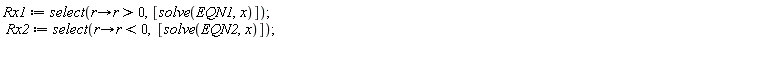 Rx1 := select(proc (r) options operator, arrow; 0 < r end proc, [solve(EQN1, x)]); Rx2 := select(proc (r) options operator, arrow; r < 0 end proc, [solve(EQN2, x)])